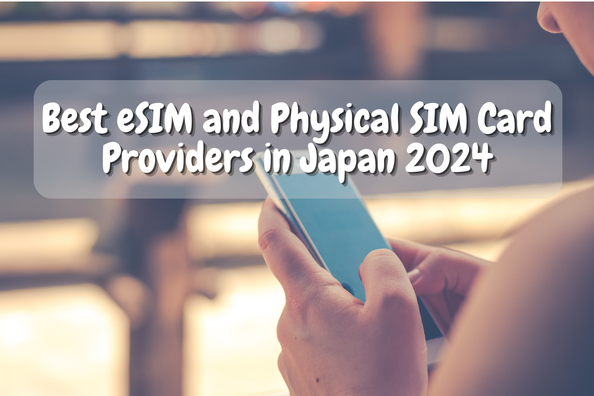 Best 6 eSIM and 7 Physical SIM Card Providers in Japan 2024