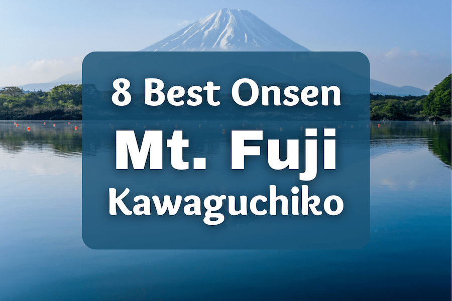 8 Best Onsen near Mt. Fuji & Kawaguchiko Area | Great views of Mt. Fuji
