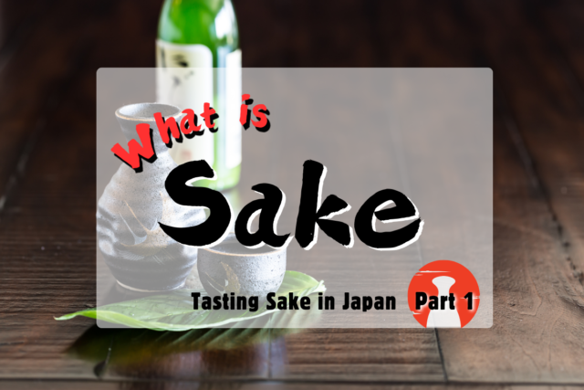 Tasting Sake in Japan / Part 1: What is sake?