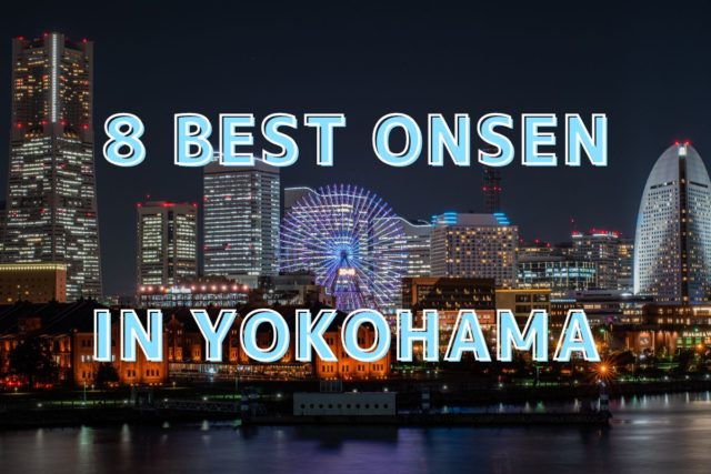 8 Best Onsen in Yokohama | Enjoy a Spa in a City Near Tokyo